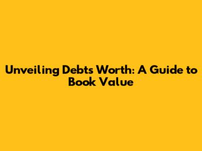Unveiling Debt's Worth: A Guide to Book Value