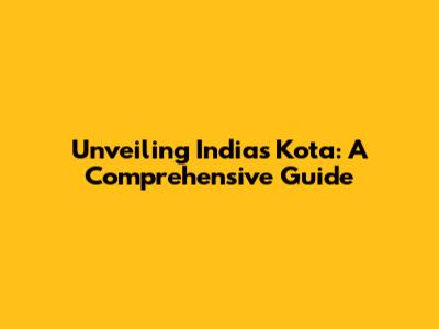 Unveiling India's Kota: A Comprehensive Guide
