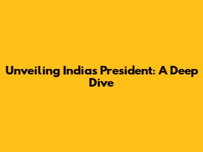 Unveiling India's President: A Deep Dive