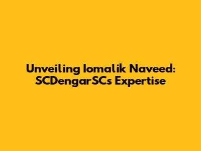 Unveiling Iomalik Naveed: SCDengarSC's Expertise