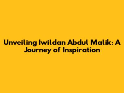 Unveiling Iwildan Abdul Malik: A Journey of Inspiration