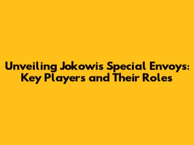 Unveiling Jokowi's Special Envoys: Key Players and Their Roles