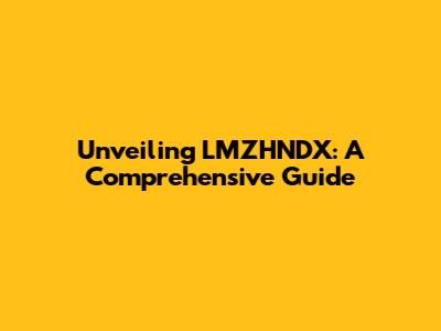 Unveiling LMZHNDX: A Comprehensive Guide