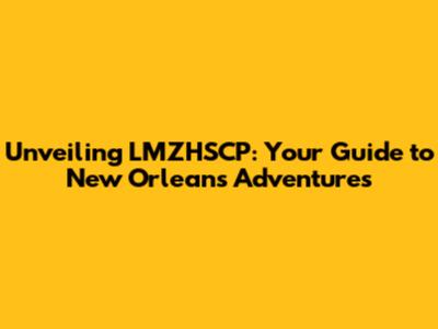 Unveiling LMZHSCP: Your Guide to New Orleans Adventures