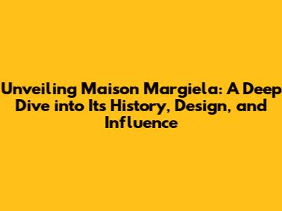 Unveiling Maison Margiela: A Deep Dive into Its History, Design, and Influence