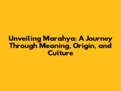 Unveiling Marahya: A Journey Through Meaning, Origin, and Culture