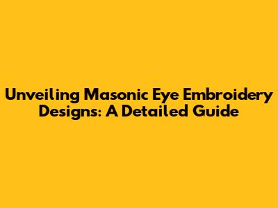 Unveiling Masonic Eye Embroidery Designs: A Detailed Guide