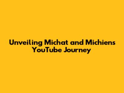 Unveiling Michat and Michien's YouTube Journey