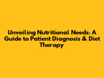 Unveiling Nutritional Needs: A Guide to Patient Diagnosis & Diet Therapy