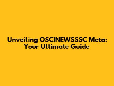 Unveiling OSCINEWSSSC Meta: Your Ultimate Guide
