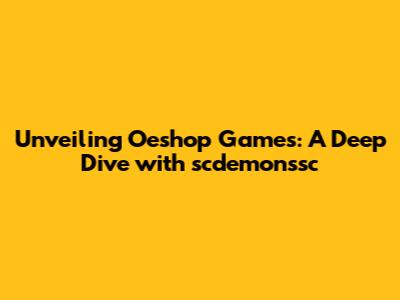 Unveiling Oeshop Games: A Deep Dive with scdemonssc