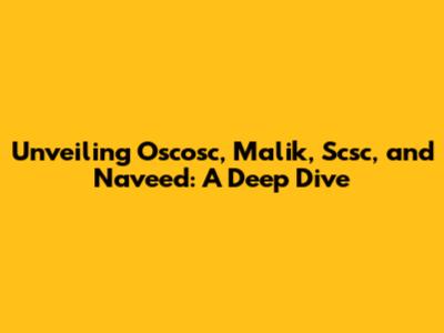 Unveiling Oscosc, Malik, Scsc, and Naveed: A Deep Dive