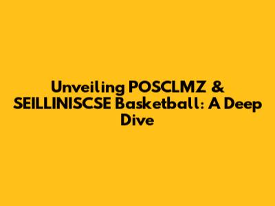 Unveiling POSCLMZ & SEILLINISCSE Basketball: A Deep Dive