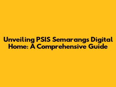 Unveiling PSIS Semarang's Digital Home: A Comprehensive Guide