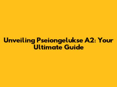 Unveiling Pseiongelukse A2: Your Ultimate Guide