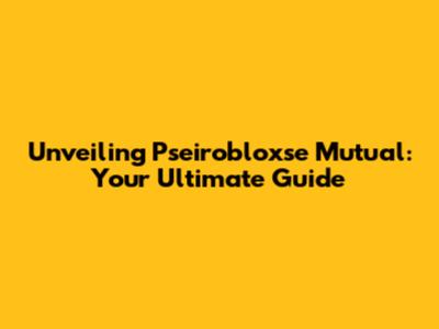 Unveiling Pseirobloxse Mutual: Your Ultimate Guide