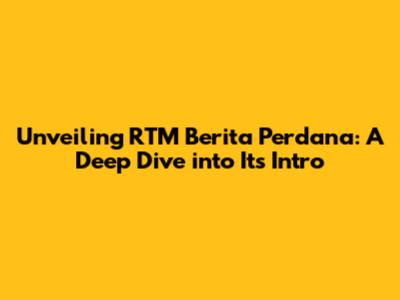 Unveiling RTM Berita Perdana: A Deep Dive into Its Intro