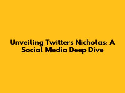 Unveiling Twitter's Nicholas: A Social Media Deep Dive