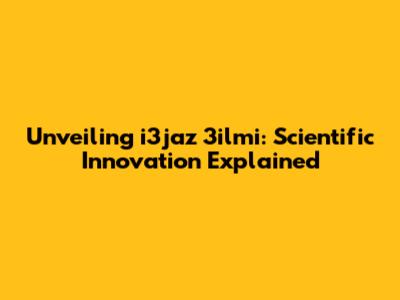 Unveiling i3jaz 3ilmi: Scientific Innovation Explained