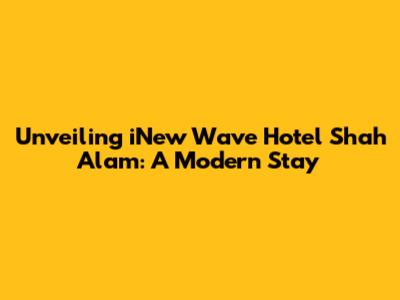 Unveiling iNew Wave Hotel Shah Alam: A Modern Stay