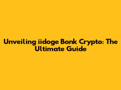 Unveiling iidoge Bonk Crypto: The Ultimate Guide
