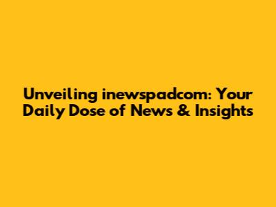 Unveiling inewspadcom: Your Daily Dose of News & Insights