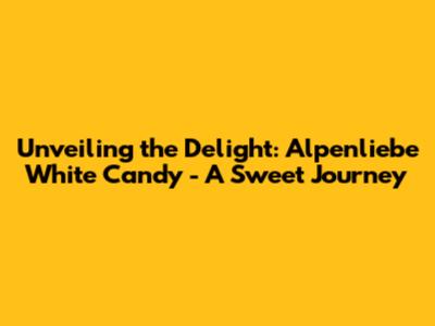 Unveiling the Delight: Alpenliebe White Candy - A Sweet Journey