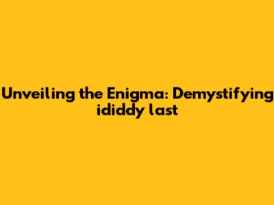 Unveiling the Enigma: Demystifying "ididdy last"
