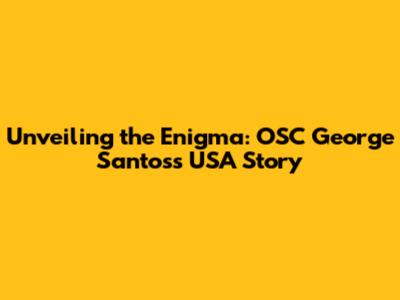 Unveiling the Enigma: OSC George Santos's USA Story