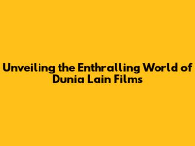 Unveiling the Enthralling World of 'Dunia Lain' Films