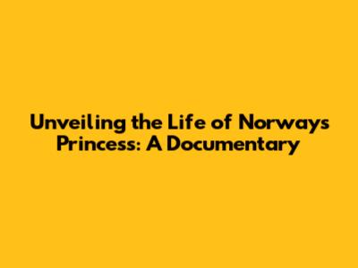 Unveiling the Life of Norway's Princess: A Documentary