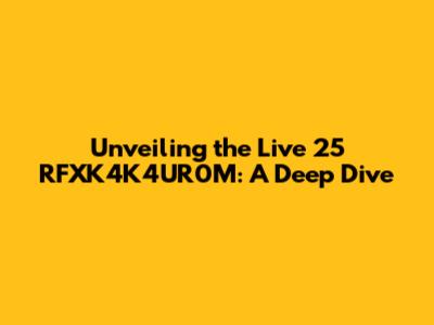 Unveiling the Live 25 RFXK4K4UR0M: A Deep Dive