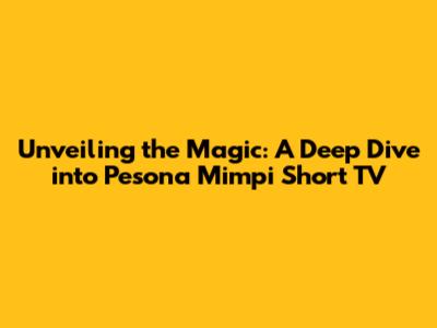 Unveiling the Magic: A Deep Dive into 'Pesona Mimpi' Short TV