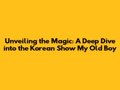 Unveiling the Magic: A Deep Dive into the Korean Show 'My Old Boy'