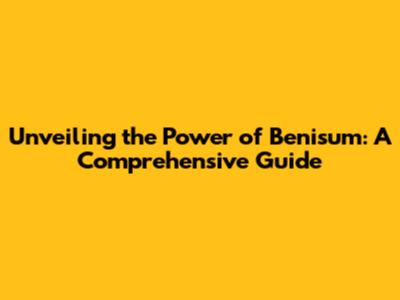 Unveiling the Power of Benisum: A Comprehensive Guide