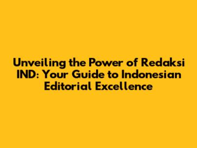 Unveiling the Power of Redaksi IND: Your Guide to Indonesian Editorial Excellence
