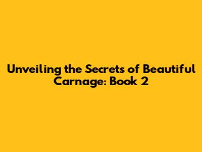 Unveiling the Secrets of Beautiful Carnage: Book 2