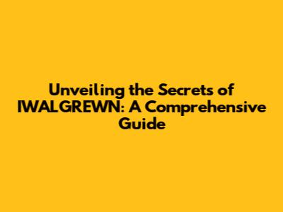 Unveiling the Secrets of IWALGREWN: A Comprehensive Guide