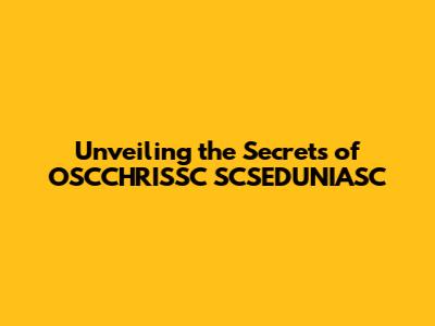 Unveiling the Secrets of OSCCHRISSC SCSEDUNIASC