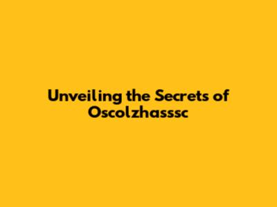 Unveiling the Secrets of Oscolzhasssc