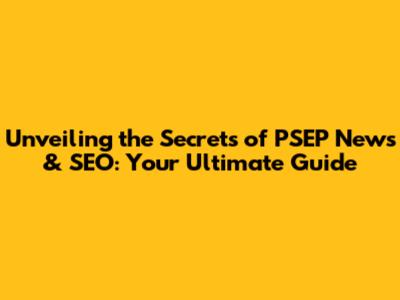 Unveiling the Secrets of PSEP News & SEO: Your Ultimate Guide