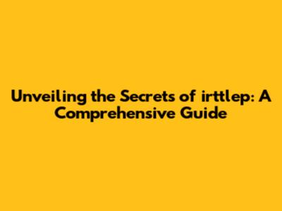 Unveiling the Secrets of irttlep: A Comprehensive Guide