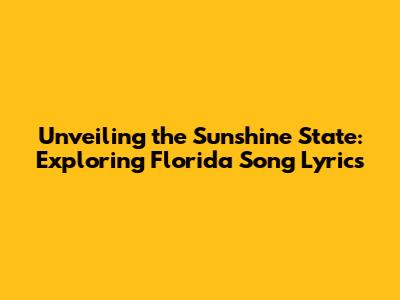 Unveiling the Sunshine State: Exploring Florida Song Lyrics