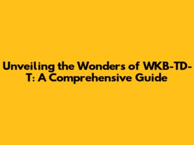 Unveiling the Wonders of WKB-TD-T: A Comprehensive Guide