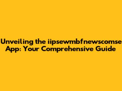 Unveiling the iipsewmbfnewscomse App: Your Comprehensive Guide
