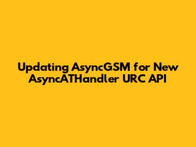 Updating AsyncGSM for New AsyncATHandler URC API