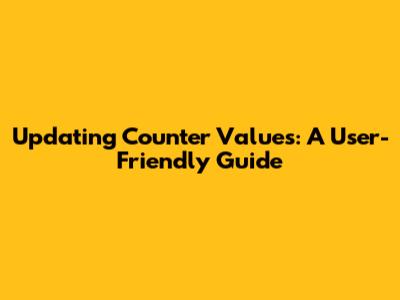 Updating Counter Values: A User-Friendly Guide