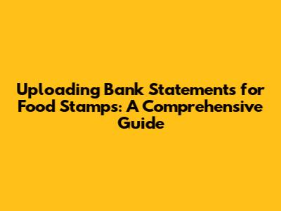 Uploading Bank Statements for Food Stamps: A Comprehensive Guide