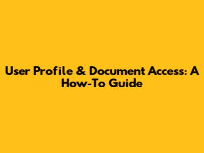 User Profile & Document Access: A How-To Guide