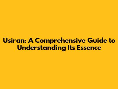 Usiran: A Comprehensive Guide to Understanding Its Essence